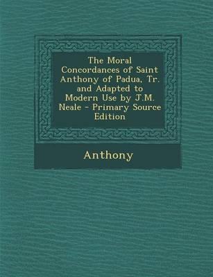 Book cover for The Moral Concordances of Saint Anthony of Padua, Tr. and Adapted to Modern Use by J.M. Neale