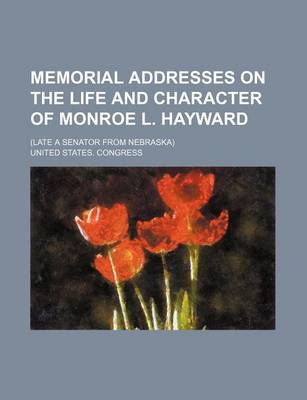 Book cover for Memorial Addresses on the Life and Character of Monroe L. Hayward; (Late a Senator from Nebraska)