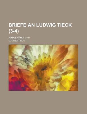 Book cover for Briefe an Ludwig Tieck; Ausgewahlt Und (3-4)