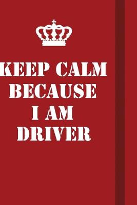 Book cover for Keep Calm Because I Am Driver