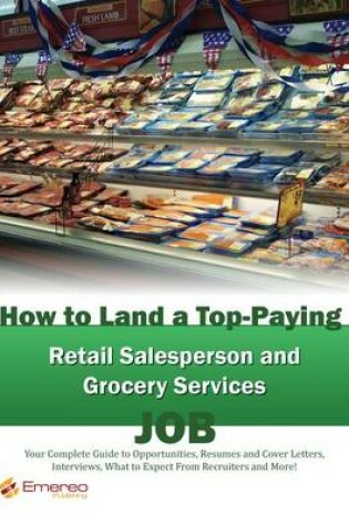 Cover of How to Land a Top-Paying Retail Salesperson and Grocery Services Job: Your Complete Guide to Opportunities, Resumes and Cover Letters, Interviews, Salaries, Promotions, What to Expect from Recruiters and More!