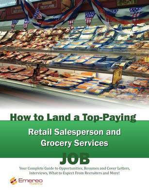 Book cover for How to Land a Top-Paying Retail Salesperson and Grocery Services Job: Your Complete Guide to Opportunities, Resumes and Cover Letters, Interviews, Salaries, Promotions, What to Expect from Recruiters and More!