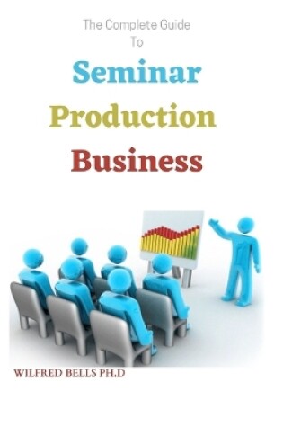 Cover of The Complete Guide To Seminar Production Business