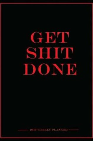 Cover of Get Shit Done 2019 Weekly Planner