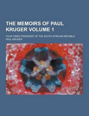 Book cover for The Memoirs of Paul Kruger; Four Times President of the South African Republic Volume 1