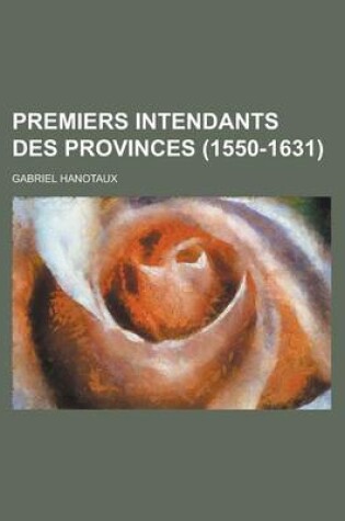 Cover of Premiers Intendants Des Provinces (1550-1631)
