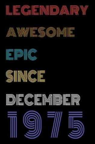 Cover of Legendary Awesome Epic Since December 1975 Notebook Birthday Gift For Women/Men/Boss/Coworkers/Colleagues/Students/Friends.