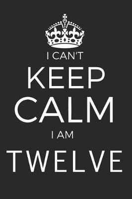 Book cover for I Can't Keep Calm I Am Twelve