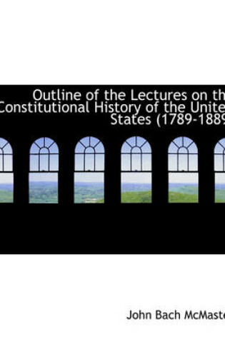 Cover of Outline of the Lectures on the Constitutional History of the United States (1789-1889)