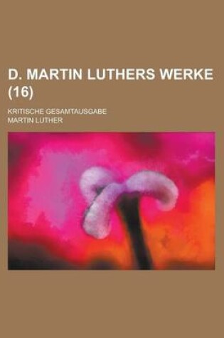 Cover of D. Martin Luthers Werke; Kritische Gesamtausgabe (16 )