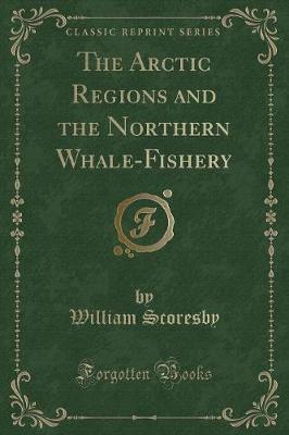 Book cover for The Arctic Regions and the Northern Whale-Fishery (Classic Reprint)