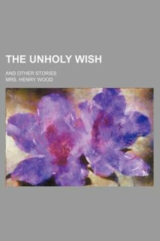 Cover of The Unholy Wish; And Other Stories