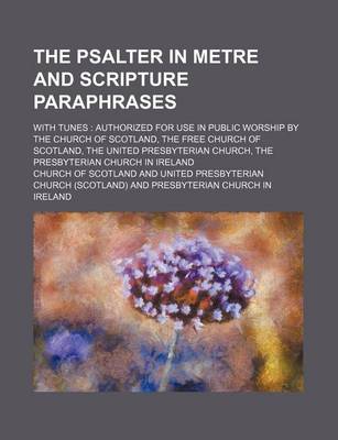 Book cover for The Psalter in Metre and Scripture Paraphrases; With Tunes