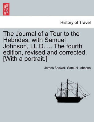 Book cover for The Journal of a Tour to the Hebrides, with Samuel Johnson, LL.D. ... the Fourth Edition, Revised and Corrected. [With a Portrait.] the Fourth Edition.