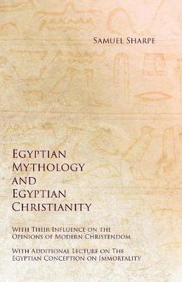 Book cover for Egyptian Mythology and Egyptian Christianity - With Their Influence on the Opinions of Modern Christendom - With Additional Lecture on the Egyptian Conception on Immortality