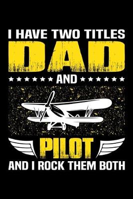 Book cover for I Have Two Titles Dad And Pilot And I Rock Them Both