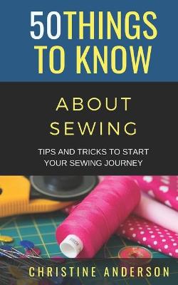 Book cover for 50 Things to Know About Sewing