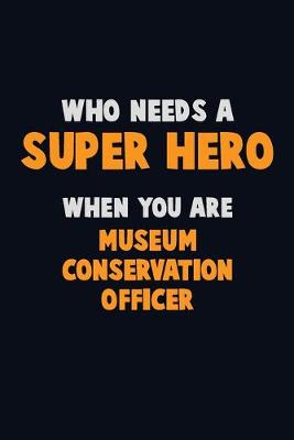 Book cover for Who Need A SUPER HERO, When You Are Museum Conservation Officer