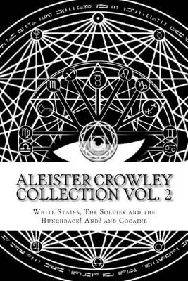 Book cover for Aleister Crowley Collection Vol. 2 - 'White Stains' 'The Soldier and the Hunchback ! And ?' and 'Cocaine'
