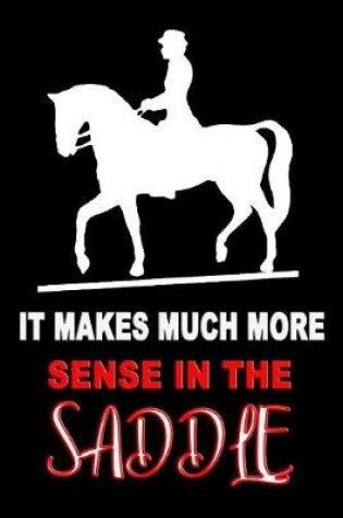 Cover of It Makes Much More Sense In The Saddle