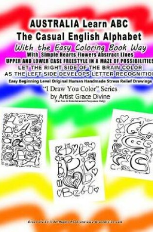 Cover of AUSTRALIA Learn ABC The Casual English Alphabet With the Easy Coloring Book Way With Simple Hearts Flowers Abstract Lines UPPER AND LOWER CASE FREESTYLE IN A MAZE OF POSSIBILITIES
