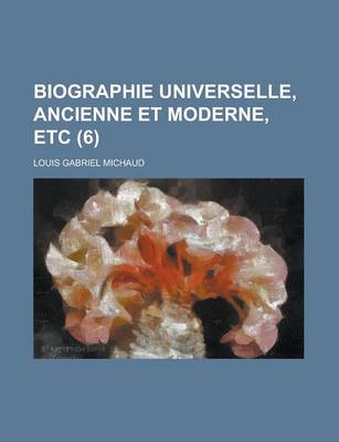 Book cover for Biographie Universelle, Ancienne Et Moderne, Etc (6 )