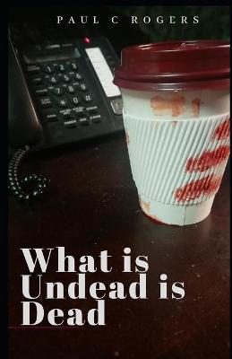 Book cover for What Is Undead is Dead