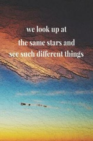 Cover of We Look Up At The Same Stars And See Such Different Things