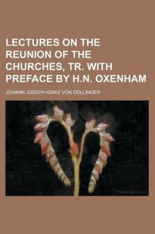 Cover of Lectures on the Reunion of the Churches, Tr. with Preface by H.N. Oxenham