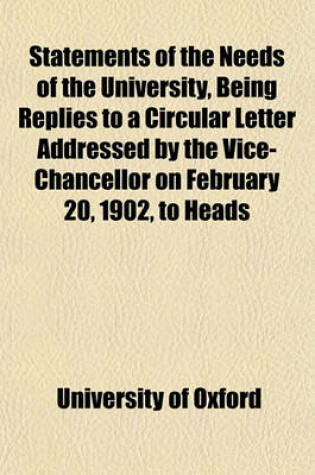 Cover of Statements of the Needs of the University, Being Replies to a Circular Letter Addressed by the Vice-Chancellor on February 20, 1902, to Heads