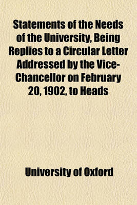 Book cover for Statements of the Needs of the University, Being Replies to a Circular Letter Addressed by the Vice-Chancellor on February 20, 1902, to Heads