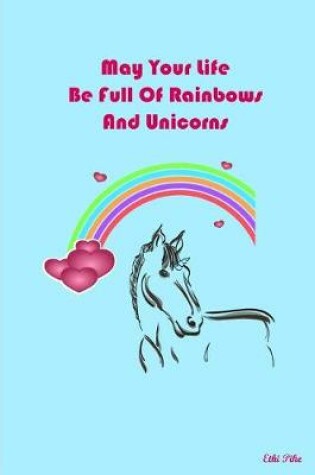 Cover of May Your Life Be Full Of Rainbows And Unicorns