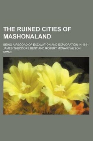 Cover of The Ruined Cities of Mashonaland; Being a Record of Excavation and Exploration in 1891