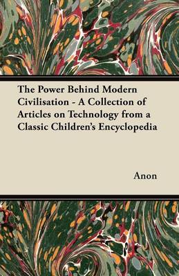 Book cover for The Power Behind Modern Civilisation - A Collection of Articles on Technology from a Classic Children's Encyclopedia