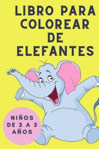 Cover of Libro para Colorear de Elefantes para ninos de 3 a 5 anos