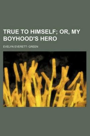 Cover of True to Himself; Or, My Boyhood's Hero