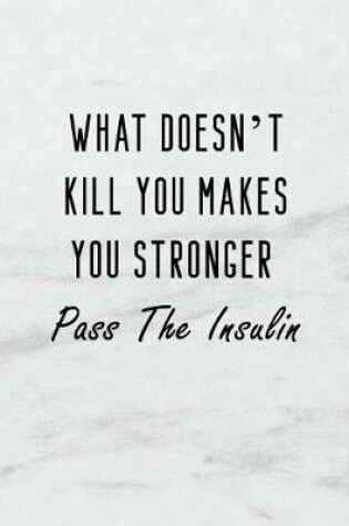 Cover of What Doesn't Kill You Makes You Stronger - Pass the Insulin