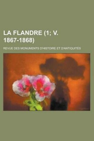 Cover of La Flandre (1; V. 1867-1868); Revue Des Monuments D'Histoire Et D'Antiquites