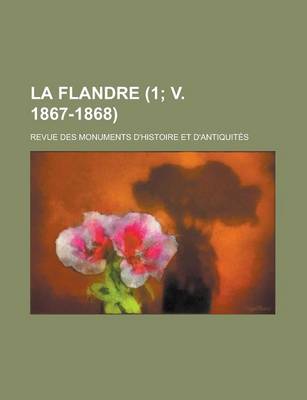 Book cover for La Flandre (1; V. 1867-1868); Revue Des Monuments D'Histoire Et D'Antiquites