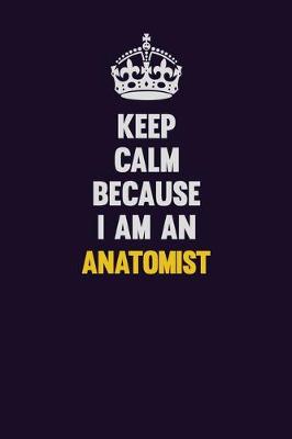 Book cover for Keep Calm Because I Am An Anatomist