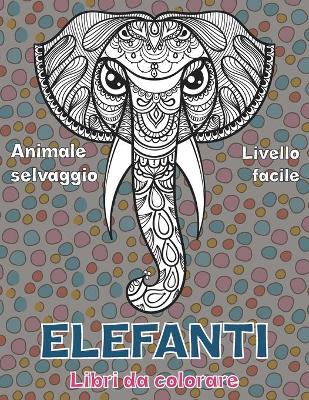 Cover of Libri da colorare - Livello facile - Animale selvaggio - Elefanti