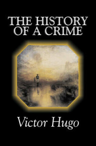 Cover of The History of a Crime by Victor Hugo, Fiction, Historical, Classics, Literary