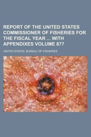 Cover of Report of the United States Commissioner of Fisheries for the Fiscal Year with Appendixes Volume 877