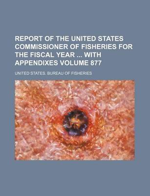 Book cover for Report of the United States Commissioner of Fisheries for the Fiscal Year with Appendixes Volume 877