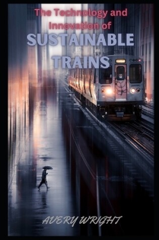 Cover of The Technology and Innovation of Sustainable Trains