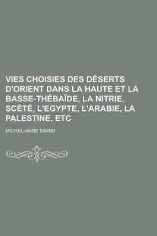 Cover of Vies Choisies Des Deserts D'Orient Dans La Haute Et La Basse-Thebaide, La Nitrie, Scete, L'Egypte, L'Arabie, La Palestine, Etc