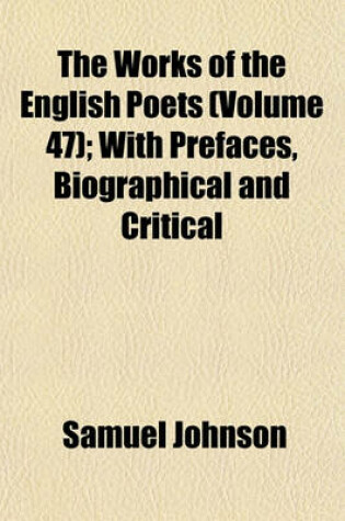 Cover of The Works of the English Poets (Volume 47); With Prefaces, Biographical and Critical