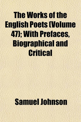 Book cover for The Works of the English Poets (Volume 47); With Prefaces, Biographical and Critical