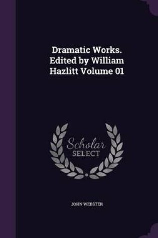 Cover of Dramatic Works. Edited by William Hazlitt Volume 01