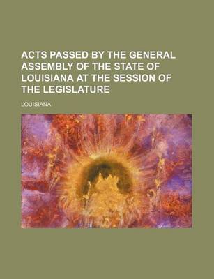 Book cover for Acts Passed by the General Assembly of the State of Louisiana at the Session of the Legislature